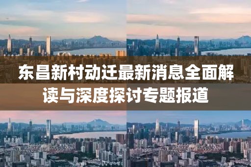 東昌新村動(dòng)遷最新消息全面解讀與深度探討專題報(bào)道