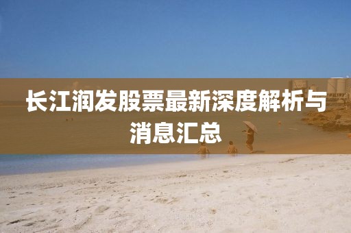 長江潤發(fā)股票最新深度解析與消息匯總