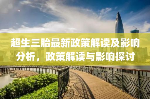 超生三胎最新政策解讀及影響分析，政策解讀與影響探討