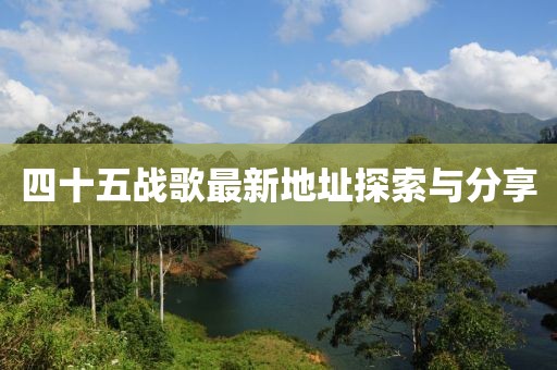 四十五戰(zhàn)歌最新地址探索與分享