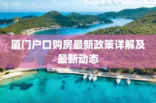 廈門戶口購房最新政策詳解及最新動態(tài)
