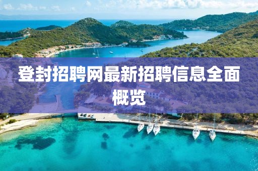 登封招聘網(wǎng)最新招聘信息全面概覽