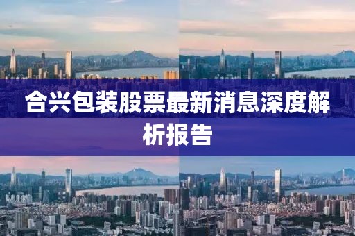 合興包裝股票最新消息深度解析報(bào)告