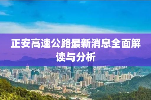正安高速公路最新消息全面解讀與分析