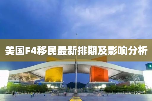 美國F4移民最新排期及影響分析