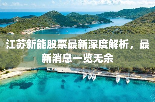 江蘇新能股票最新深度解析，最新消息一覽無(wú)余