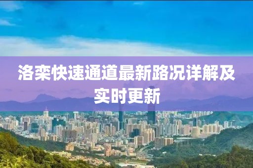 洛欒快速通道最新路況詳解及實(shí)時(shí)更新