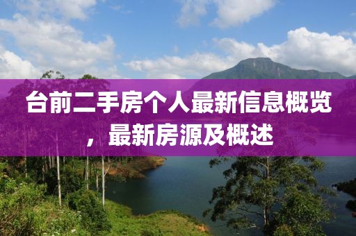 臺前二手房個人最新信息概覽，最新房源及概述