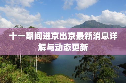 十一期間進京出京最新消息詳解與動態(tài)更新