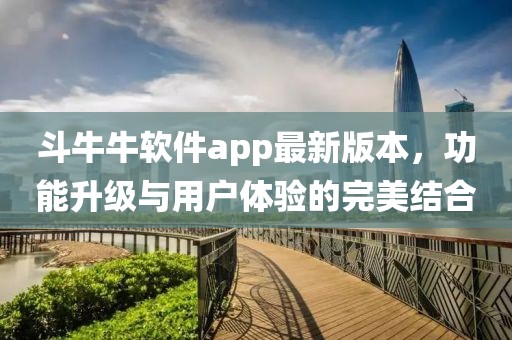 斗牛牛軟件app最新版本，功能升級與用戶體驗的完美結(jié)合