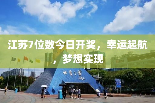 江蘇7位數(shù)今日開獎，幸運起航，夢想實現(xiàn)