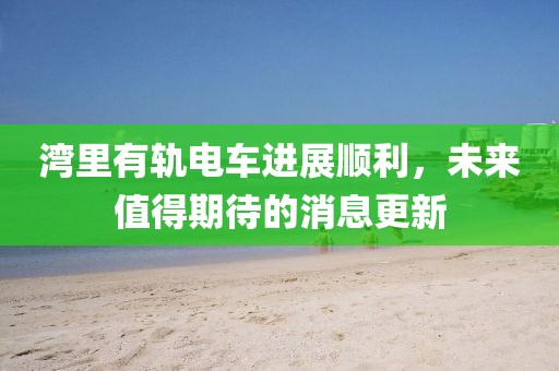 灣里有軌電車進展順利，未來值得期待的消息更新