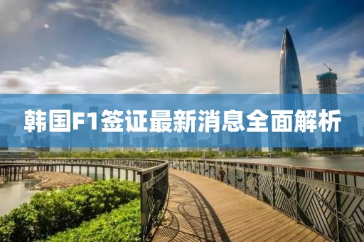 韓國F1簽證最新消息全面解析