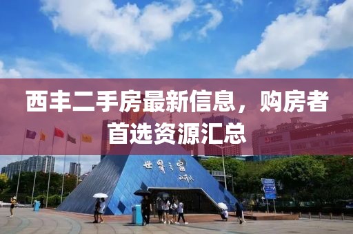 西豐二手房最新信息，購(gòu)房者首選資源匯總