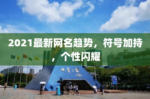 2021最新網(wǎng)名趨勢(shì)，符號(hào)加持，個(gè)性閃耀