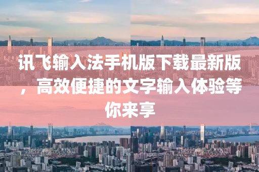 訊飛輸入法手機(jī)版下載最新版，高效便捷的文字輸入體驗(yàn)等你來享