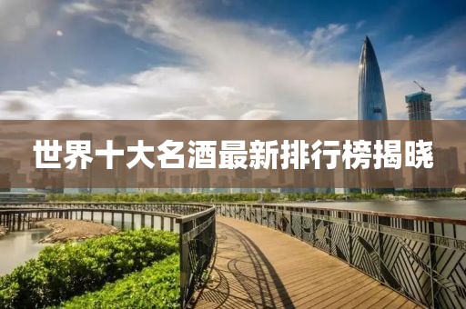 世界十大名酒最新排行榜揭曉