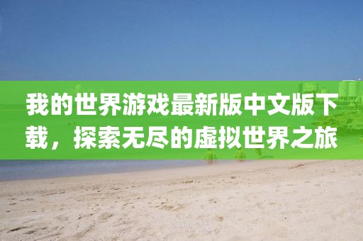 我的世界游戲最新版中文版下載，探索無盡的虛擬世界之旅