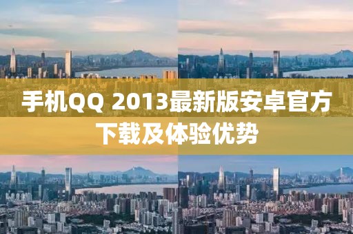 手機QQ 2013最新版安卓官方下載及體驗優(yōu)勢