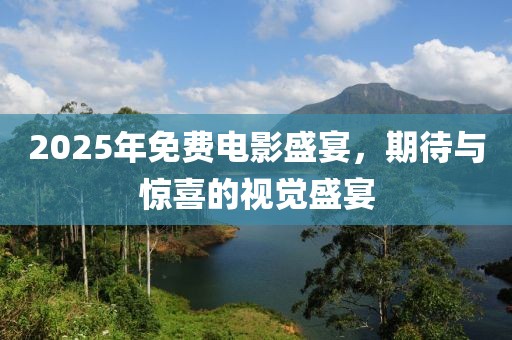 2025年免費(fèi)電影盛宴，期待與驚喜的視覺盛宴