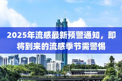2025年流感最新預警通知，即將到來的流感季節(jié)需警惕