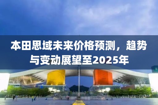 本田思域未來價格預(yù)測，趨勢與變動展望至2025年