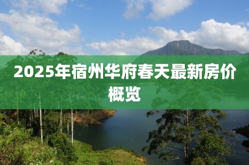 2025年宿州華府春天最新房價(jià)概覽