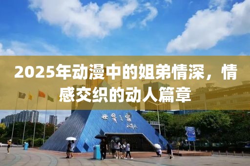 2025年動漫中的姐弟情深，情感交織的動人篇章