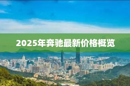 2025年奔馳最新價(jià)格概覽