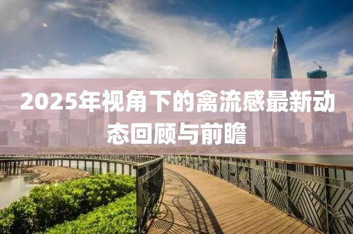 2025年視角下的禽流感最新動(dòng)態(tài)回顧與前瞻