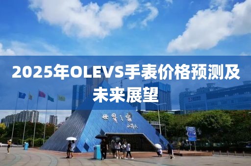 2025年OLEVS手表價(jià)格預(yù)測(cè)及未來展望