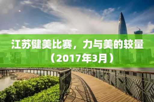 江蘇健美比賽，力與美的較量（2017年3月）