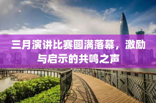 三月演講比賽圓滿落幕，激勵(lì)與啟示的共鳴之聲