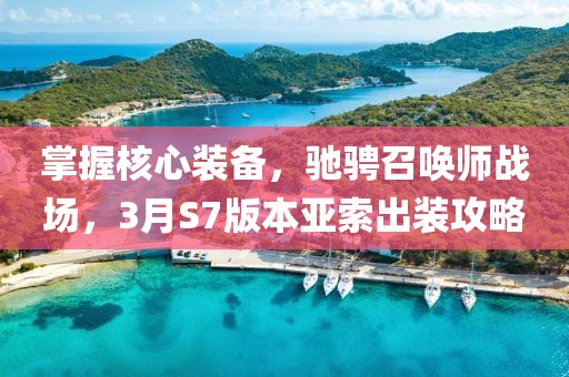 掌握核心裝備，馳騁召喚師戰(zhàn)場，3月S7版本亞索出裝攻略