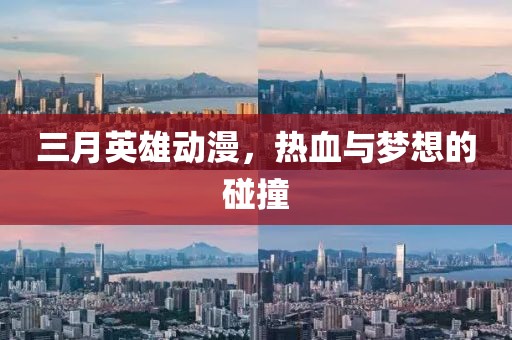 三月英雄動(dòng)漫，熱血與夢(mèng)想的碰撞