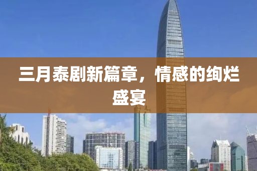 三月泰劇新篇章，情感的絢爛盛宴