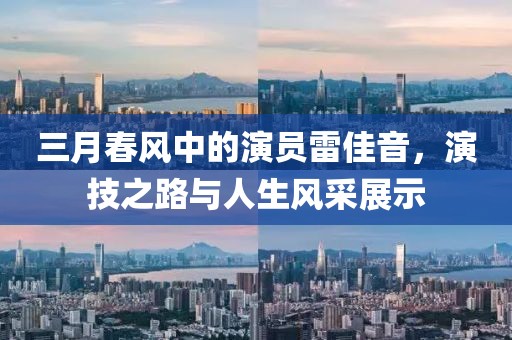 三月春風(fēng)中的演員雷佳音，演技之路與人生風(fēng)采展示