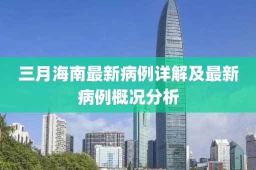 三月海南最新病例詳解及最新病例概況分析