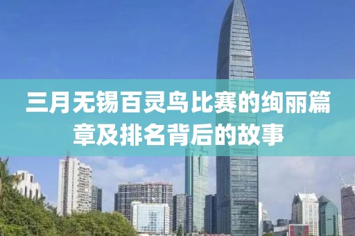 三月無(wú)錫百靈鳥(niǎo)比賽的絢麗篇章及排名背后的故事