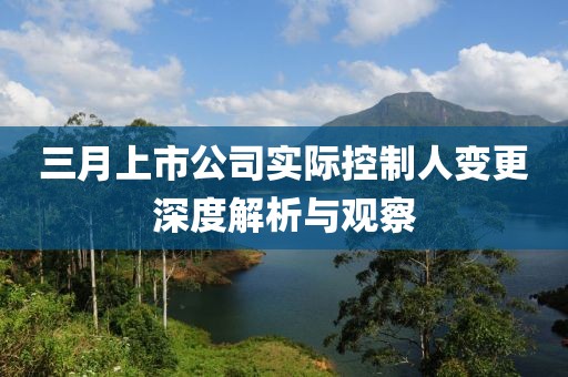 三月上市公司實際控制人變更深度解析與觀察
