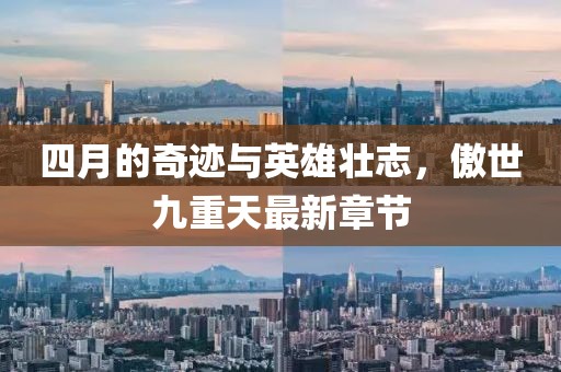 四月的奇跡與英雄壯志，傲世九重天最新章節(jié)