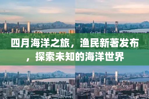 四月海洋之旅，漁民新著發(fā)布，探索未知的海洋世界