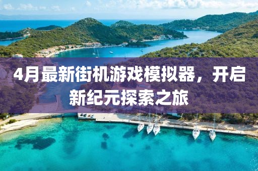 4月最新街機(jī)游戲模擬器，開啟新紀(jì)元探索之旅