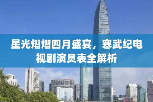 星光熠熠四月盛宴，寒武紀(jì)電視劇演員表全解析