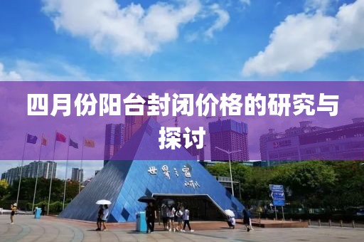 四月份陽(yáng)臺(tái)封閉價(jià)格的研究與探討