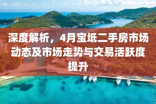 深度解析，4月寶坻二手房市場動態(tài)及市場走勢與交易活躍度提升
