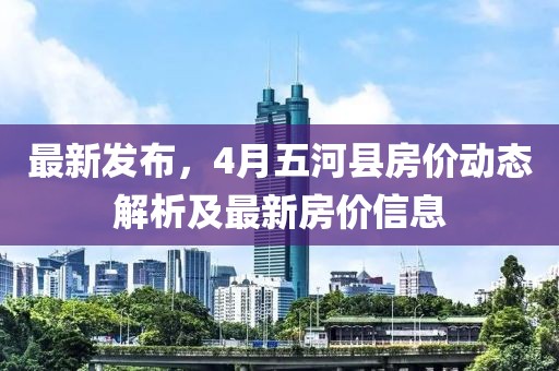 最新發(fā)布，4月五河縣房價動態(tài)解析及最新房價信息