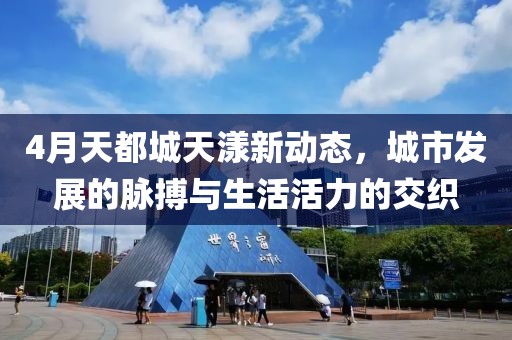 4月天都城天漾新動(dòng)態(tài)，城市發(fā)展的脈搏與生活活力的交織