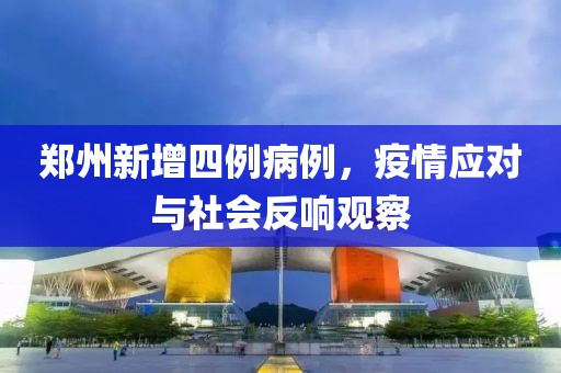 鄭州新增四例病例，疫情應(yīng)對(duì)與社會(huì)反響觀察
