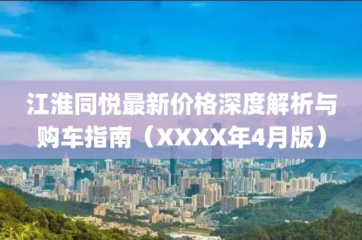 江淮同悅最新價(jià)格深度解析與購車指南（XXXX年4月版）